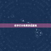 名字打分免费测试最准，姓名测试打分哪个网站测试的最准