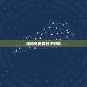 结婚免费算日子时辰，结婚选日子时辰办酒席，选日子婚姻登记