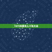 1979年属羊人十年大运，1979年柱羊刃哪年转大运