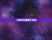 二婚讲究属相不合吗，二婚是不是也要看属相婚配