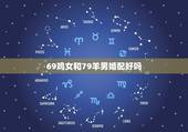 69鸡女和79羊男婚配好吗，男是六九年属鸡和女七九年属羊的配吗