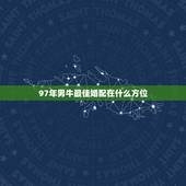 97年男牛最佳婚配在什么方位，97属牛的属相婚配表女