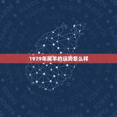 1979年属羊的运势怎么样，1979年属羊的运气