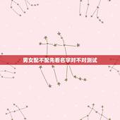 男女配不配先看名字对不对测试，男女之间配不配这个问题怎么讲？