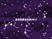 全世界男女比例2021，中国的男女比例是多少呢？