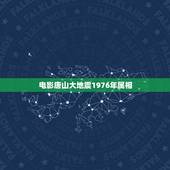 电影唐山大地震1976年属相，1976年的唐山大地震