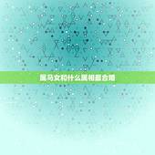 属马女和什么属相最合婚，女，属马和什么属相最配？