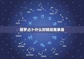 塔罗占卜什么时候结束单身，塔罗牌占卜何时能脱单