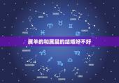 属羊的和属鼠的结婚好不好，属羊的和属鼠的婚配好不好呢