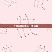 1990属马男人一生运势，男1990属马农历九月初十他的一生命运怎么样