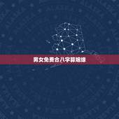男女免费合八字算姻缘，男女生辰八字算姻缘