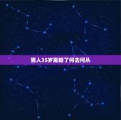 男人35岁离婚了何去何从，35岁的男人离婚又失业怎么办