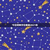 今日财神方位查询2021年，打麻将今日财神方位查询表2021