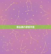 怎么测八字合不合，请问如何算八字合不合？