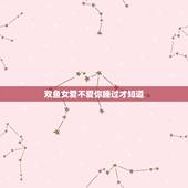 双鱼女爱不爱你睡过才知道 双鱼女睡了你以后