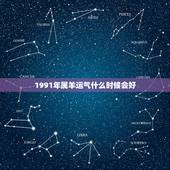 1991年属羊运气什么时候会好，91属羊一生有几次婚姻