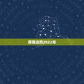 摩羯运势2022年，2022年运势最好的生肖