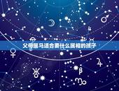 父母属马适合要什么属相的孩子，属马的父母是否能要属牛的孩子