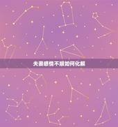 夫妻感情不顺如何化解，为什么会婚姻感情不顺，如何解决？