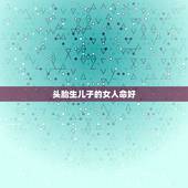 头胎生儿子的女人命好，生儿子人的命真不如生女儿人的命好吗