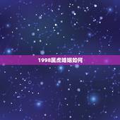1998属虎婚姻如何 98年属虎女婚姻配对