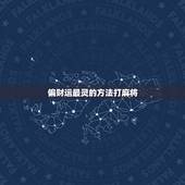 偏财运最灵的方法打麻将，求偏财灵验的方法