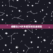 成都女29岁未婚怎样迅速婚配，29岁的未婚女性该买什么保险？