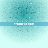 97年跟哪个属相最配，1997年属什么