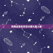利用出生年月日计算九型人格，1到9号人的性格计算是什么？