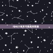 2021年天干地支对照表，2021天干地支是什么年
