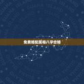 免费婚配属相八字合婚，属相八字配对查询，农历生辰八字配对，周易免费八字
