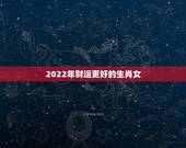 2022年财运更好的生肖女，1985年2023年属牛财运