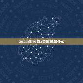 2021年10日2日属相是什么，2021年是什么属相？