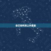 自己如何测上升星座，怎么知道自己的上升星座是什么