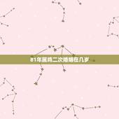81年属鸡二次婚姻在几岁，81年属鸡后半生婚姻