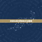 农历96年9月初五什么属相，女，1996年农历9月初五巳时出生是什么命