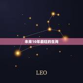 未来10年最旺的生肖，2022 财运更好的五大生肖