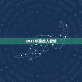 2021年属虎人爱情，属虎2021年运势如何