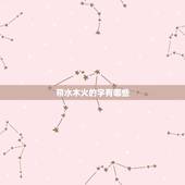 带水木火的字有哪些，带金的字有哪些