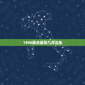 1998属虎最忌几月出生，1998年属虎几月出生好