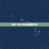 算命一看八字就说婚姻不好，算命的说我八字不好，婚姻不好，要是个男的就好