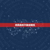 鸡狗真的不能结婚吗，1993女鸡1994男狗婚配