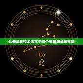 父母是猪和龙生孩子哪个属相最好最有福，生什么属相的宝宝比较跟父母属相合