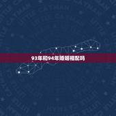 93年和94年婚姻相配吗，93鸡和94狗2022 年结婚吉日
