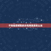 不知是否婚配的女性用英语怎么说，对于不知道姓氏，不知道婚否的女人，用英