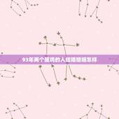 93年两个属鸡的人结婚婚姻怎样，两个属鸡的人婚姻如何
