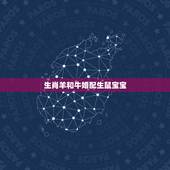 生肖羊和牛婚配生鼠宝宝，属鼠的和属牛的生个属羊的好吗