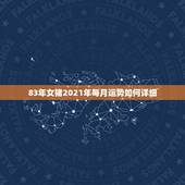 83年女猪2021年每月运势如何详细，1983年的属猪女在2021年的