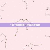 1977年属蛇男一生有几次婚姻，1977属蛇今年婚姻如何有几次婚姻