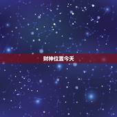 财神位置今天，今天财神位置